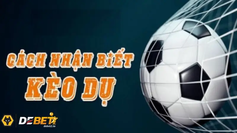 Những dấu hiệu nhận biết kèo dụ là gì trong bóng đá?